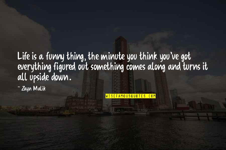 Think A Minute Quotes By Zayn Malik: Life is a funny thing, the minute you Think A Minute Quotes By Zayn Malik: Life is a funny thing, the minute you