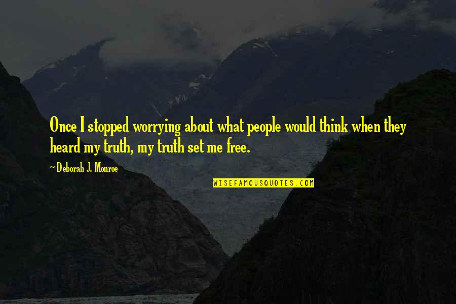 Think About Freedom Quotes By Deborah J. Monroe: Once I stopped worrying about what people would Think About Freedom Quotes By Deborah J. Monroe: Once I stopped worrying about what people would