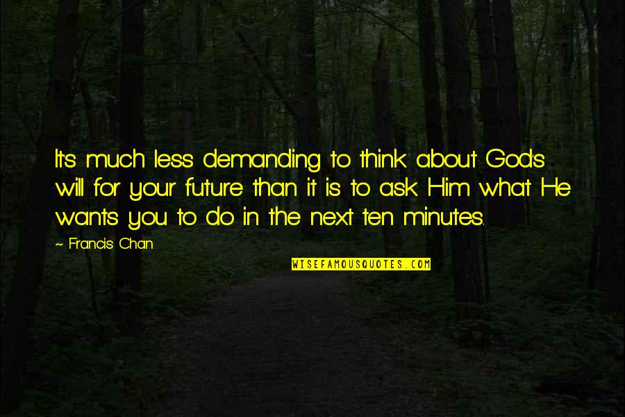 Think About Him Quotes By Francis Chan: It's much less demanding to think about God's