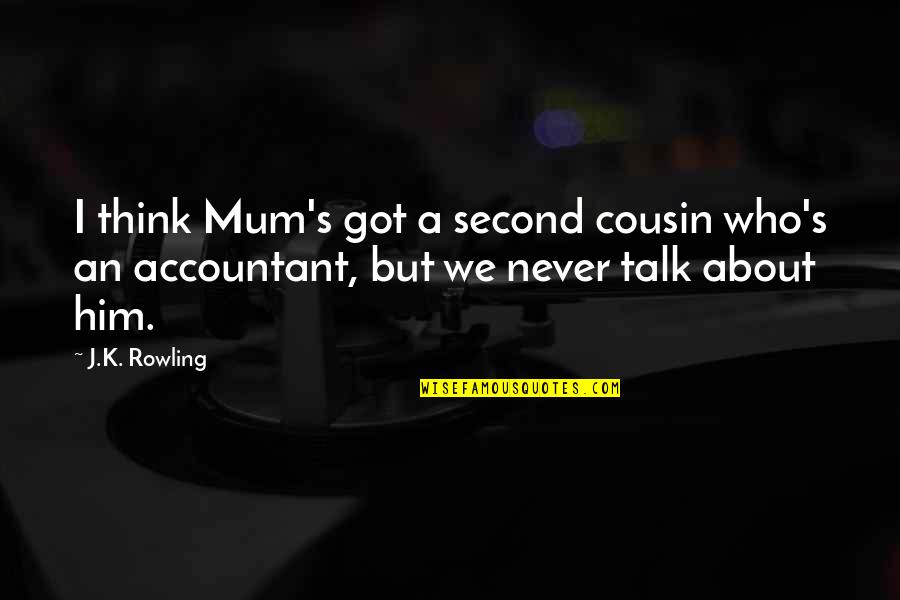 Think About Him Quotes By J.K. Rowling: I think Mum's got a second cousin who's