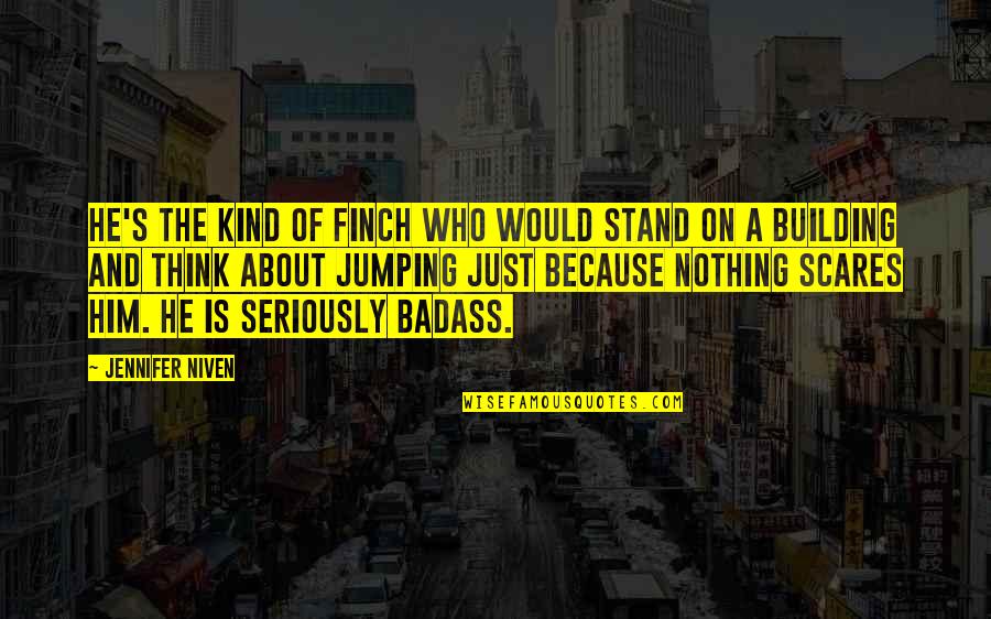 Think About Him Quotes By Jennifer Niven: He's the kind of Finch who would stand