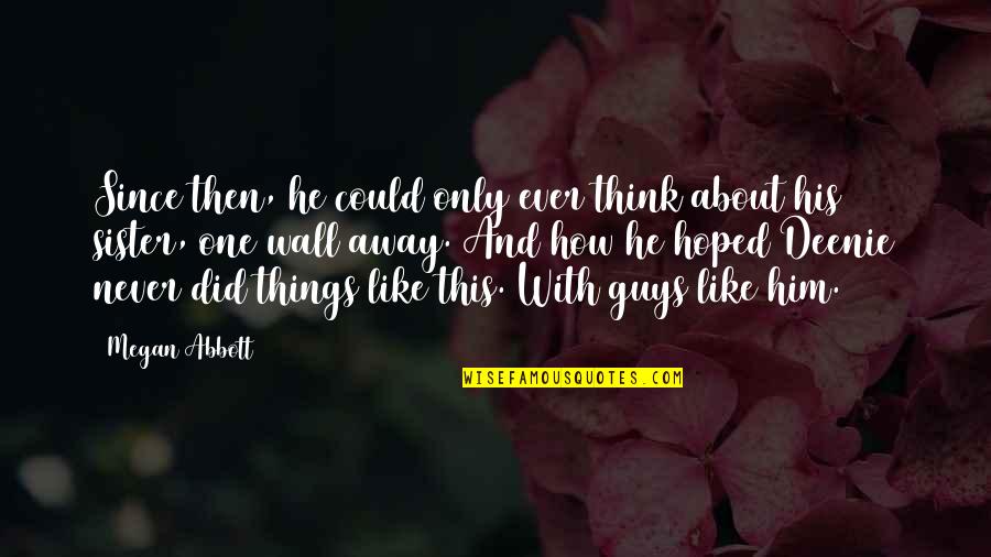 Think About Him Quotes By Megan Abbott: Since then, he could only ever think about