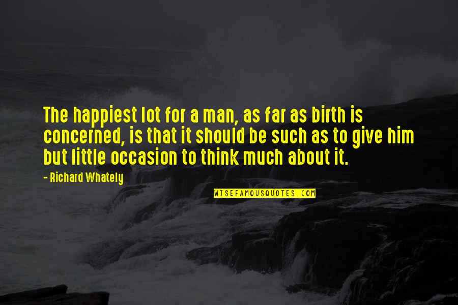 Think About Him Quotes By Richard Whately: The happiest lot for a man, as far