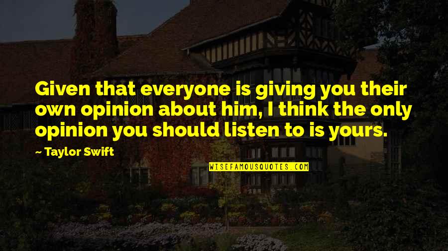 Think About Him Quotes By Taylor Swift: Given that everyone is giving you their own
