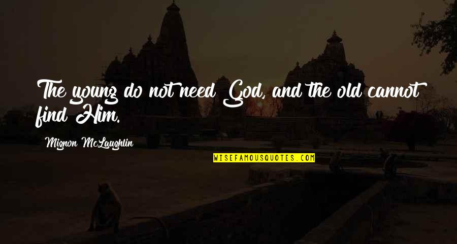 Think About His Love Quotes By Mignon McLaughlin: The young do not need God, and the