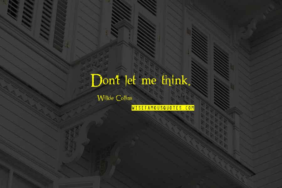 Think About His Love Quotes By Wilkie Collins: Don't let me think.