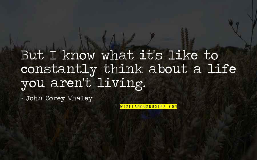 Think About Life Quotes By John Corey Whaley: But I know what it's like to constantly Think About Life Quotes By John Corey Whaley: But I know what it's like to constantly