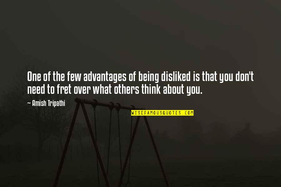 Think About Others Quotes By Amish Tripathi: One of the few advantages of being disliked