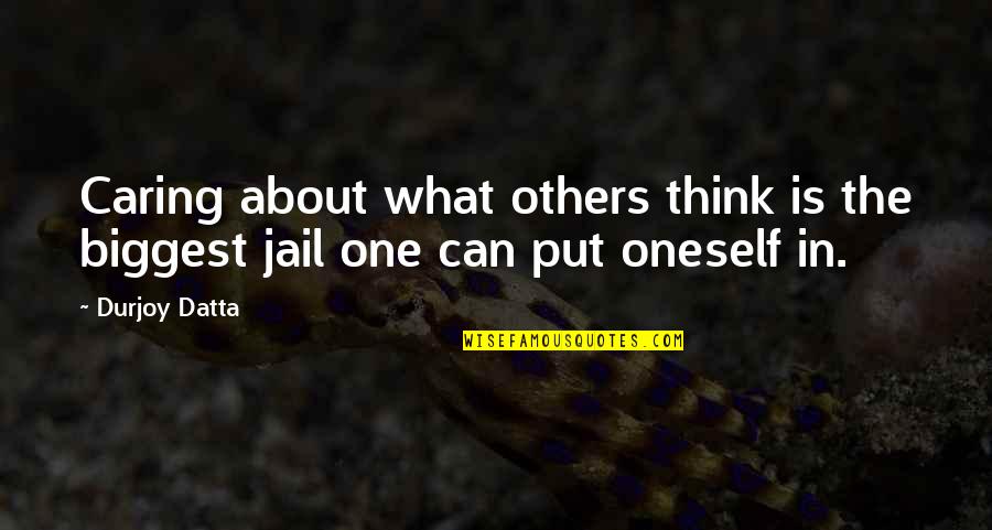 Think About Others Quotes By Durjoy Datta: Caring about what others think is the biggest