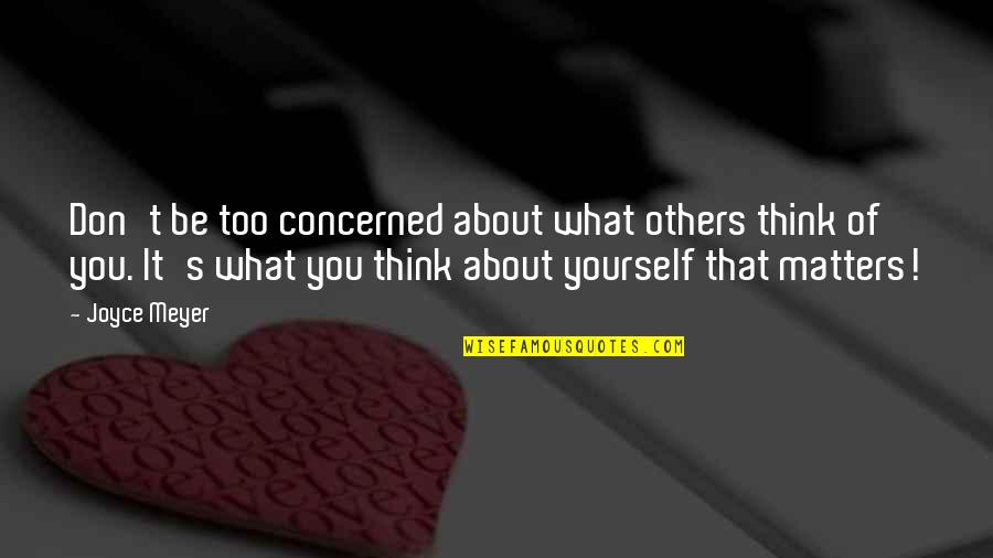 Think About Others Quotes By Joyce Meyer: Don't be too concerned about what others think