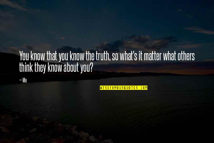 Think About Others Quotes By Me: You know that you know the truth, so