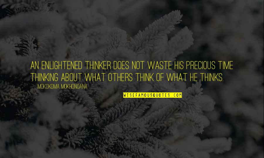 Think About Others Quotes By Mokokoma Mokhonoana: An enlightened thinker does not waste his precious