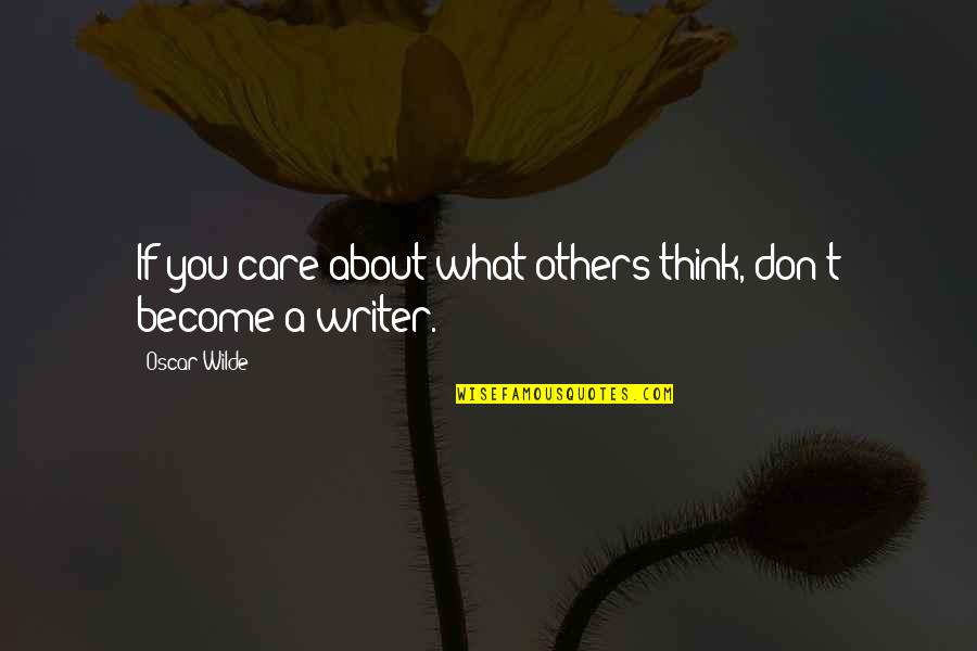 Think About Others Quotes By Oscar Wilde: If you care about what others think, don't