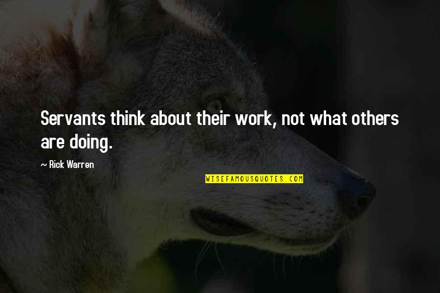 Think About Others Quotes By Rick Warren: Servants think about their work, not what others