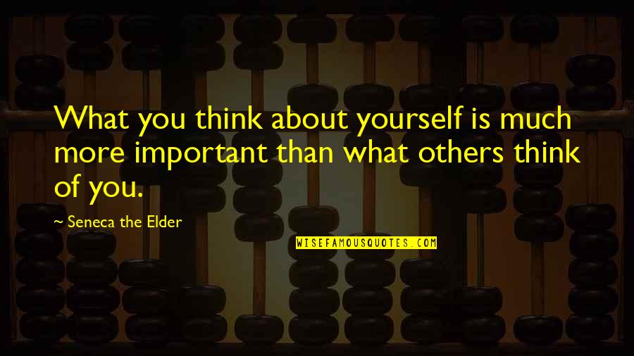 Think About Others Quotes By Seneca The Elder: What you think about yourself is much more