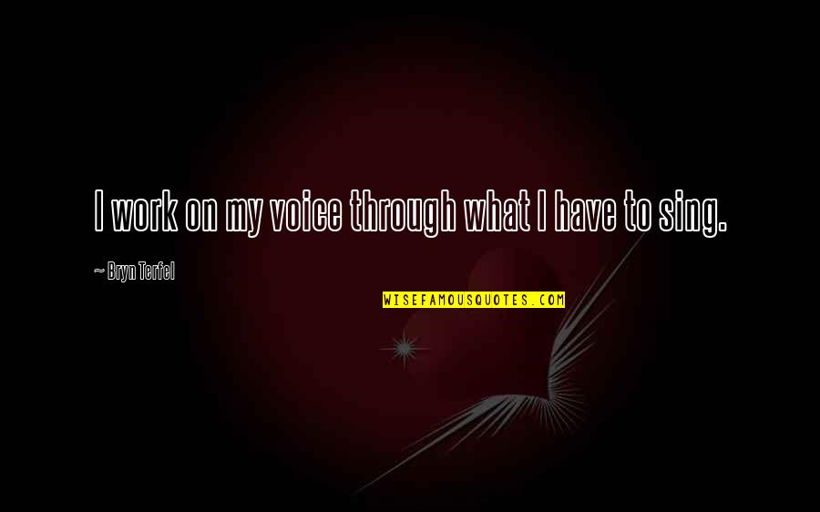 Think About Peace Quotes By Bryn Terfel: I work on my voice through what I Think About Peace Quotes By Bryn Terfel: I work on my voice through what I