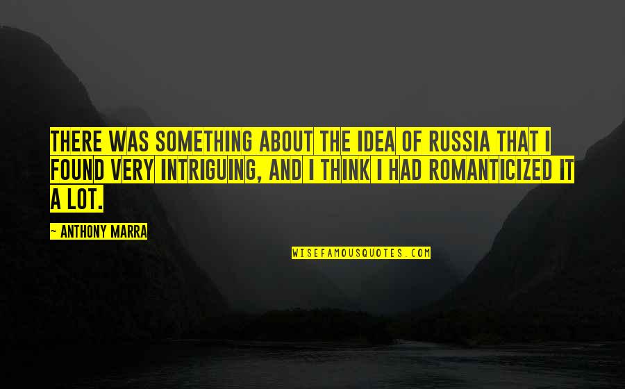 Think About Something Quotes By Anthony Marra: There was something about the idea of Russia