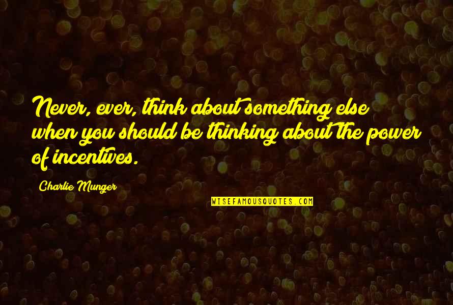 Think About Something Quotes By Charlie Munger: Never, ever, think about something else when you