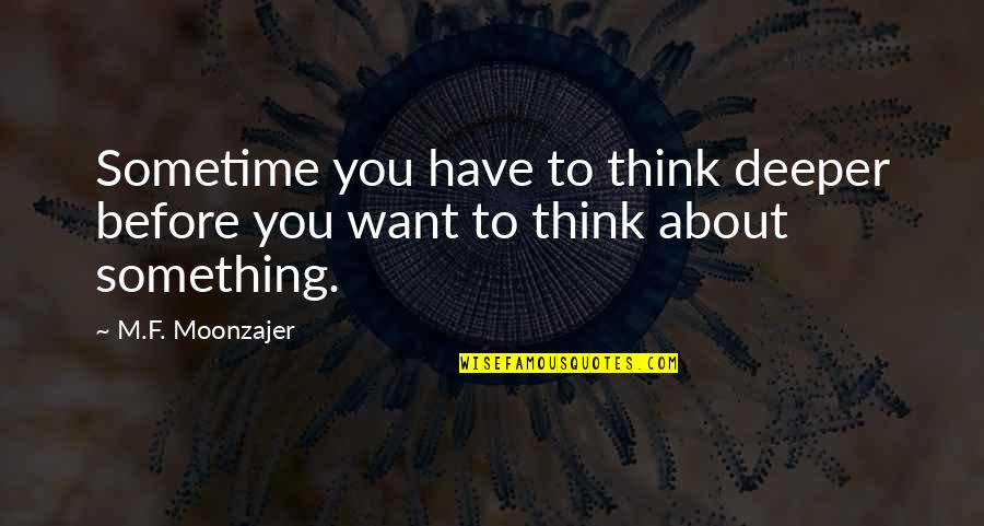 Think About Something Quotes By M.F. Moonzajer: Sometime you have to think deeper before you