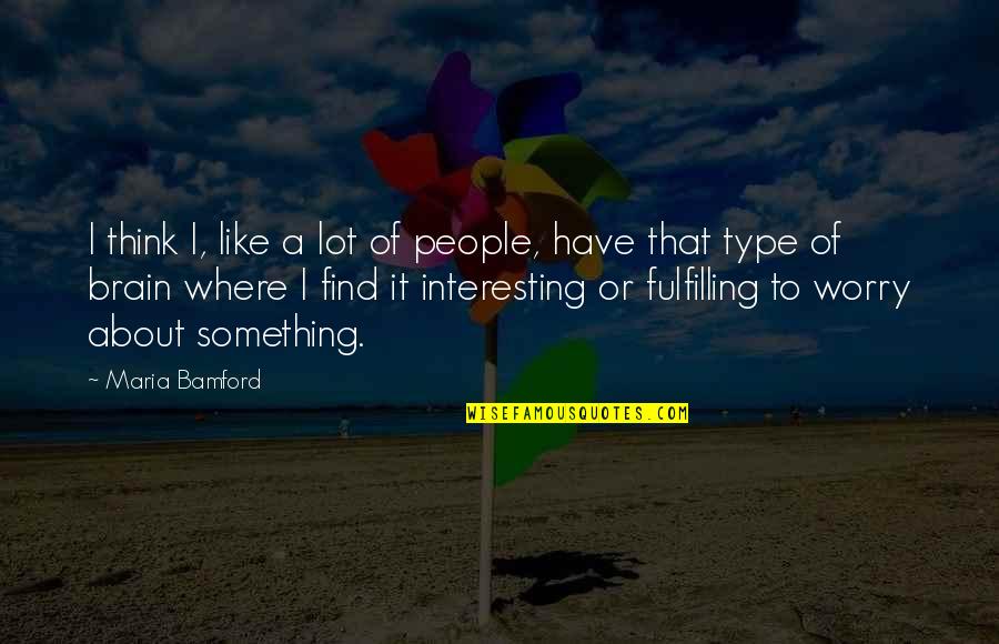 Think About Something Quotes By Maria Bamford: I think I, like a lot of people,
