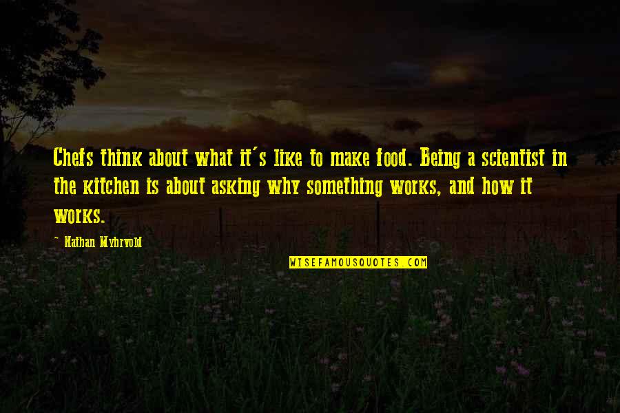 Think About Something Quotes By Nathan Myhrvold: Chefs think about what it's like to make