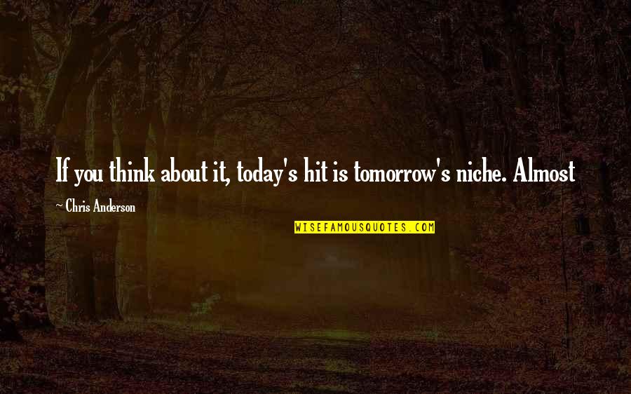 Think About Today Not Tomorrow Quotes By Chris Anderson: If you think about it, today's hit is