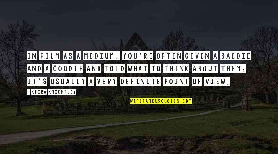 Think About You Often Quotes By Keira Knightley: In film as a medium, you're often given