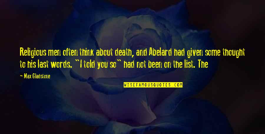 Think About You Often Quotes By Max Gladstone: Religious men often think about death, and Abelard