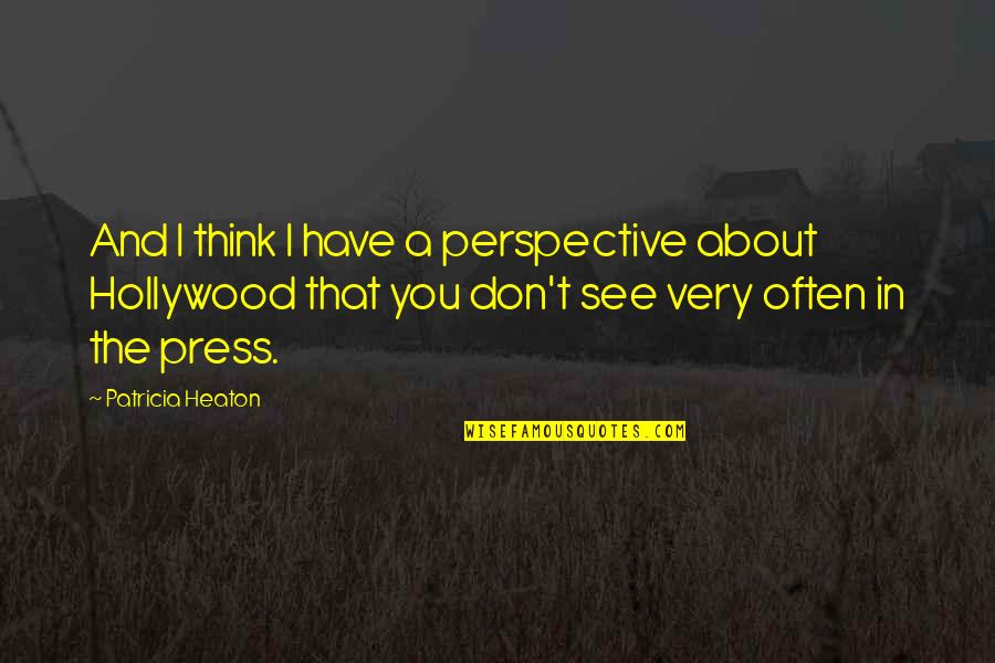 Think About You Often Quotes By Patricia Heaton: And I think I have a perspective about