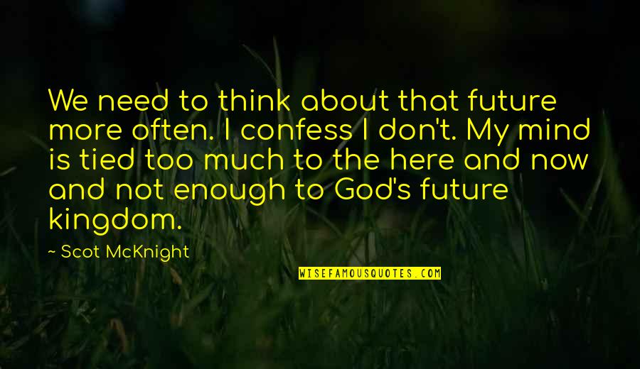 Think About You Often Quotes By Scot McKnight: We need to think about that future more