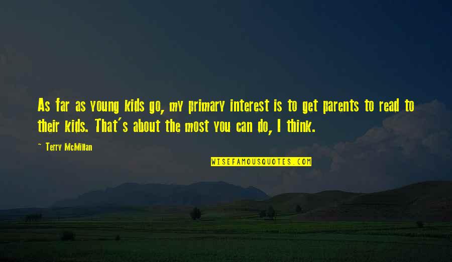 Think About Your Parents Quotes By Terry McMillan: As far as young kids go, my primary Think About Your Parents Quotes By Terry McMillan: As far as young kids go, my primary