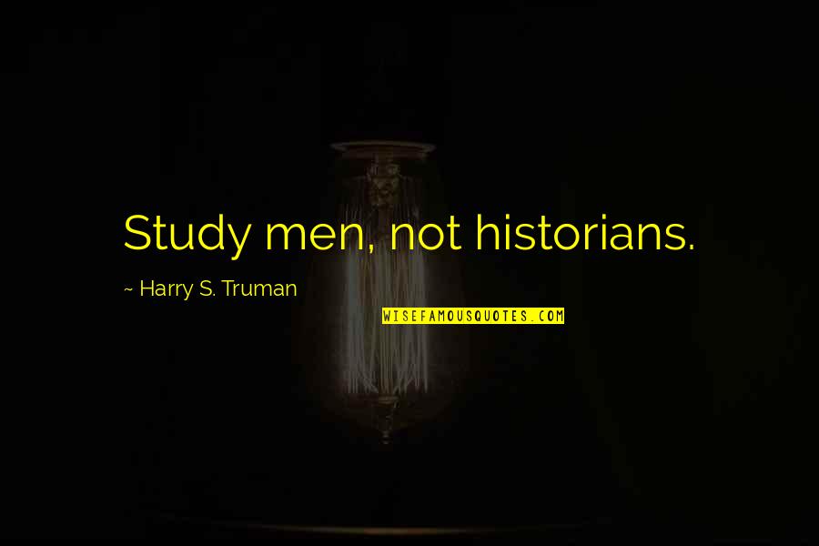 Think Ahead Aim High Quotes By Harry S. Truman: Study men, not historians.