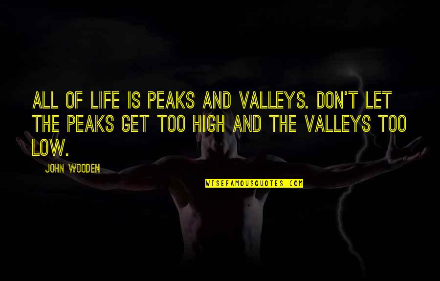 Think Ahead Aim High Quotes By John Wooden: All of life is peaks and valleys. Don't