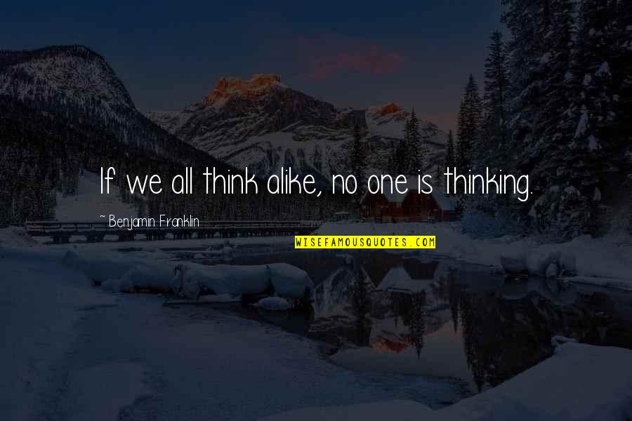 Think Alike Quotes By Benjamin Franklin: If we all think alike, no one is