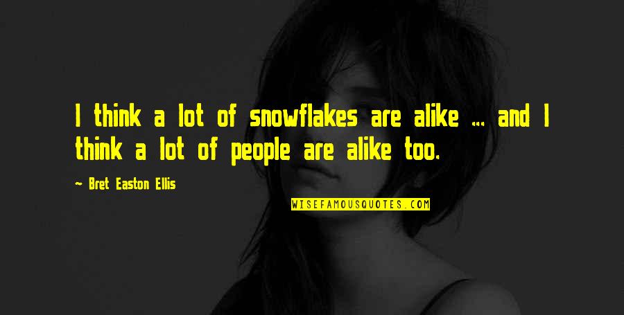 Think Alike Quotes By Bret Easton Ellis: I think a lot of snowflakes are alike
