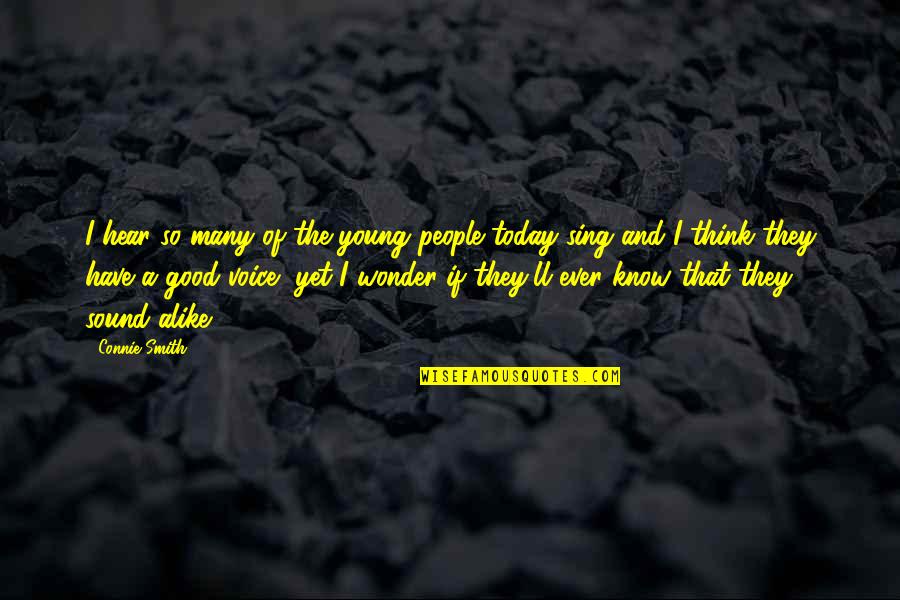 Think Alike Quotes By Connie Smith: I hear so many of the young people