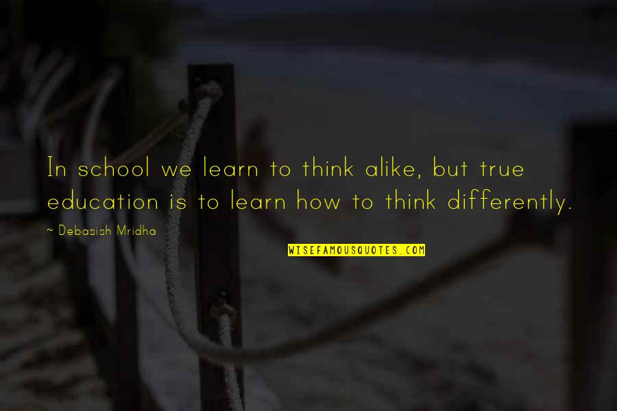 Think Alike Quotes By Debasish Mridha: In school we learn to think alike, but