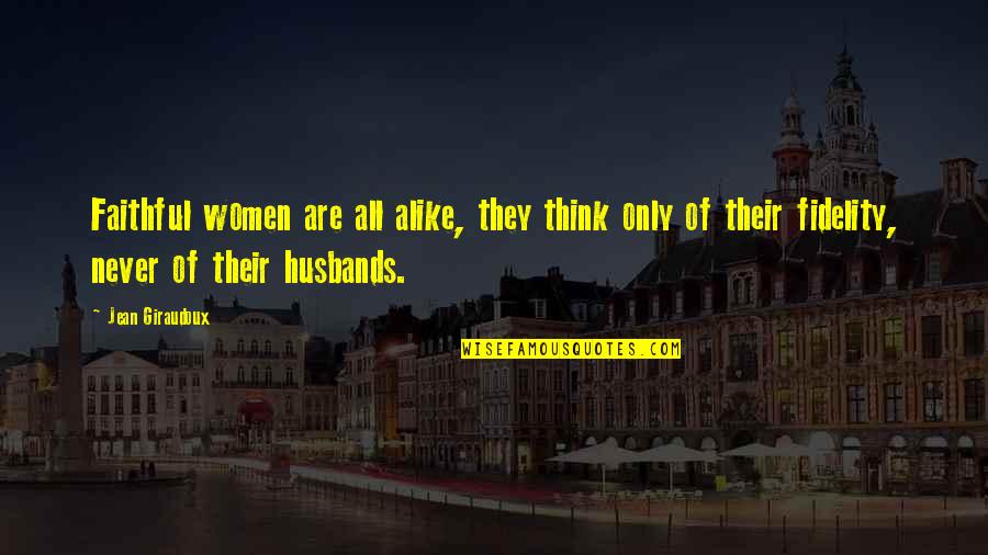 Think Alike Quotes By Jean Giraudoux: Faithful women are all alike, they think only
