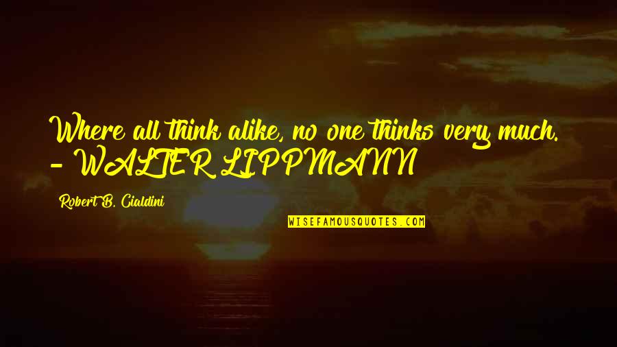 Think Alike Quotes By Robert B. Cialdini: Where all think alike, no one thinks very