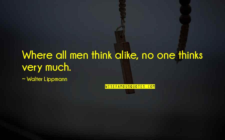 Think Alike Quotes By Walter Lippmann: Where all men think alike, no one thinks