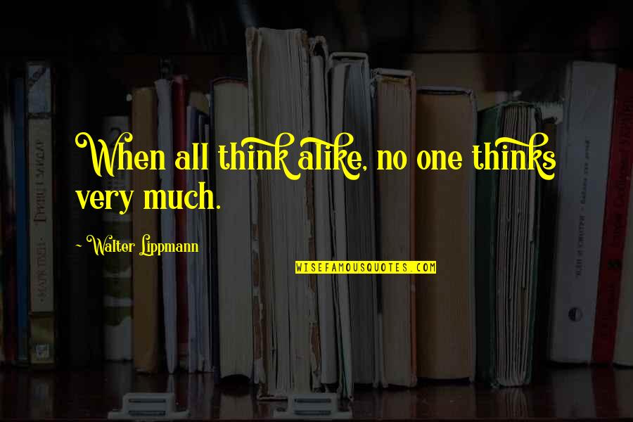Think Alike Quotes By Walter Lippmann: When all think alike, no one thinks very