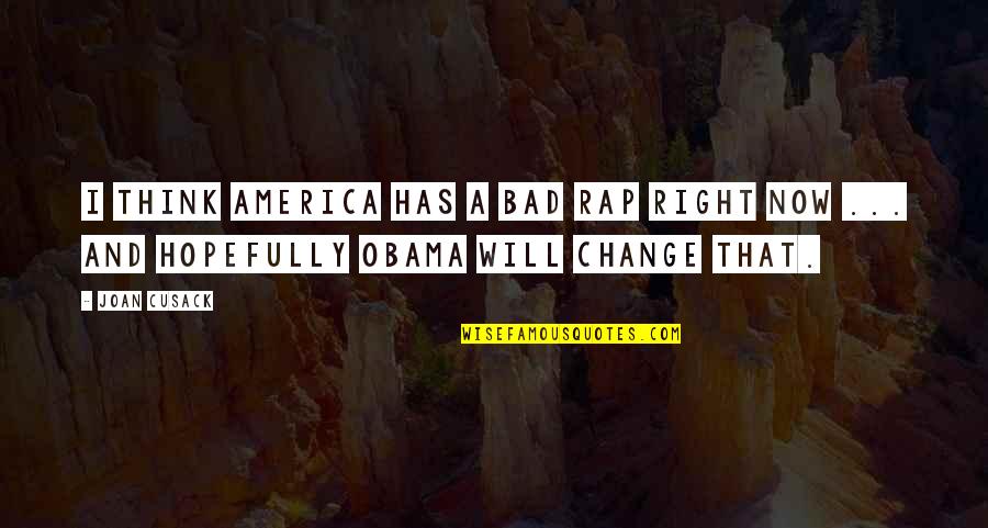 Think And Change Quotes By Joan Cusack: I think America has a bad rap right