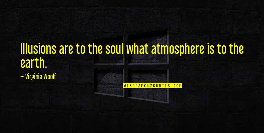 Think And Grow Rich Dennis Kimbro Quotes By Virginia Woolf: Illusions are to the soul what atmosphere is Think And Grow Rich Dennis Kimbro Quotes By Virginia Woolf: Illusions are to the soul what atmosphere is