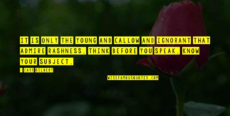 Think And Speak Quotes By Cass Gilbert: It is only the young and callow and