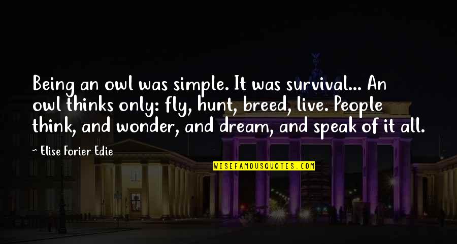 Think And Speak Quotes By Elise Forier Edie: Being an owl was simple. It was survival...