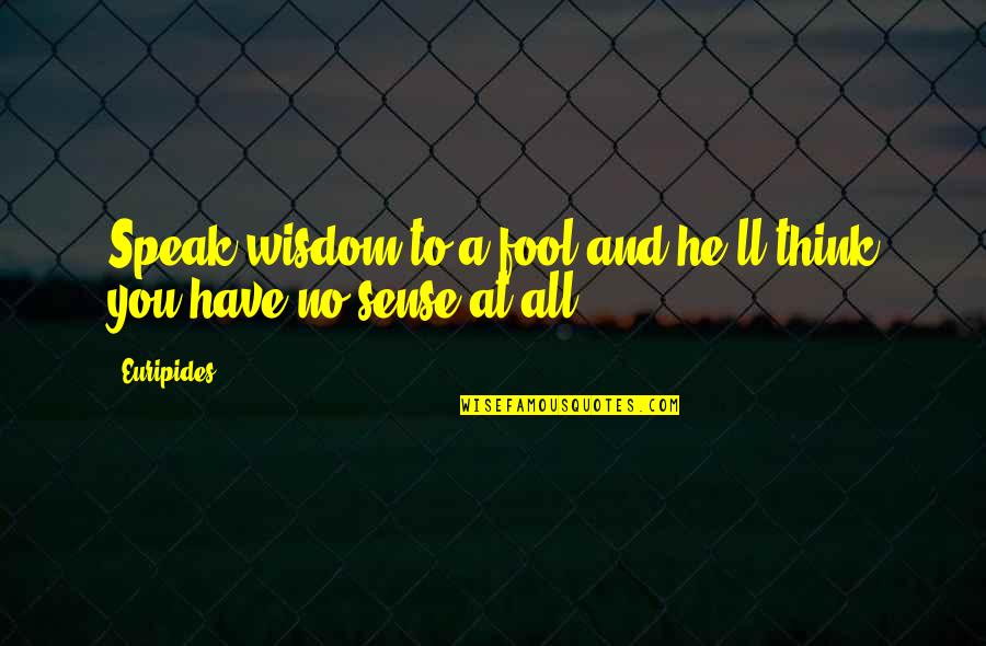 Think And Speak Quotes By Euripides: Speak wisdom to a fool and he'll think