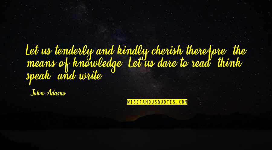 Think And Speak Quotes By John Adams: Let us tenderly and kindly cherish therefore, the