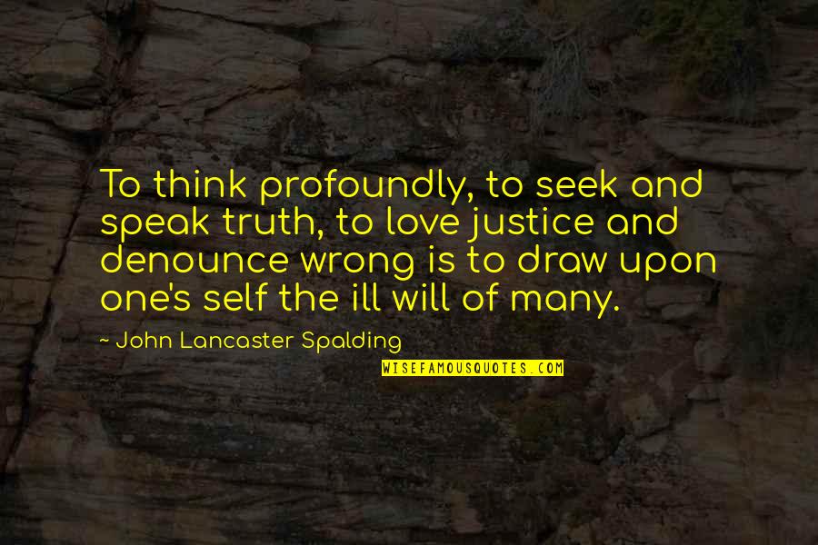 Think And Speak Quotes By John Lancaster Spalding: To think profoundly, to seek and speak truth,