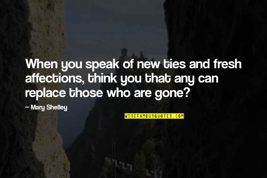 Think And Speak Quotes By Mary Shelley: When you speak of new ties and fresh