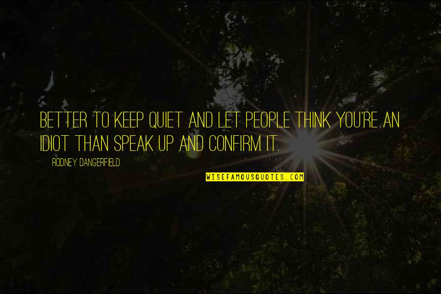 Think And Speak Quotes By Rodney Dangerfield: Better to keep quiet and let people think